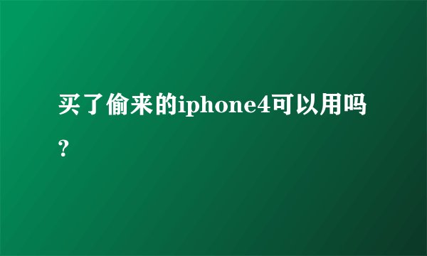 买了偷来的iphone4可以用吗？