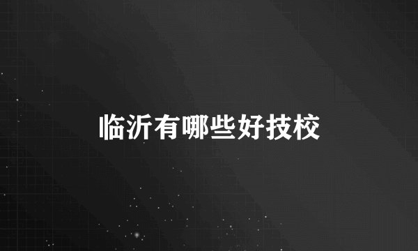 临沂有哪些好技校