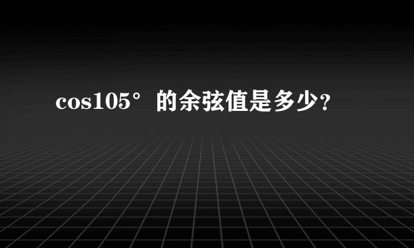 cos105°的余弦值是多少？