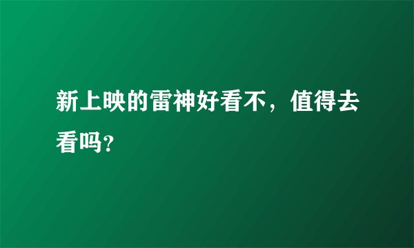 新上映的雷神好看不，值得去看吗？