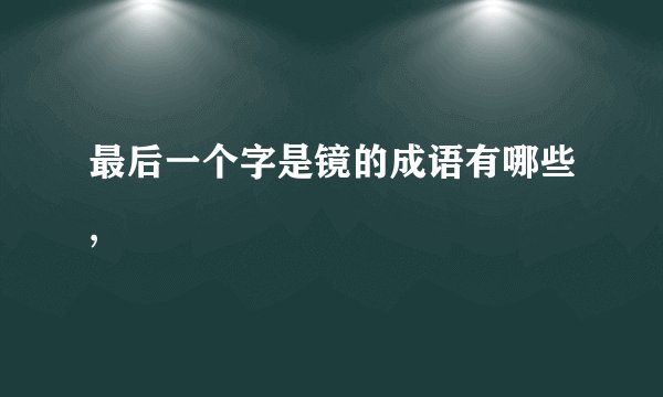 最后一个字是镜的成语有哪些,