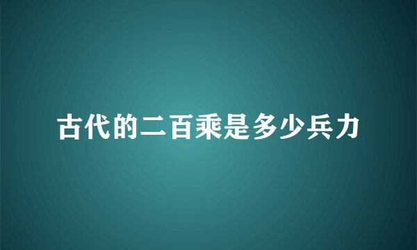 古代的二百乘是多少兵力