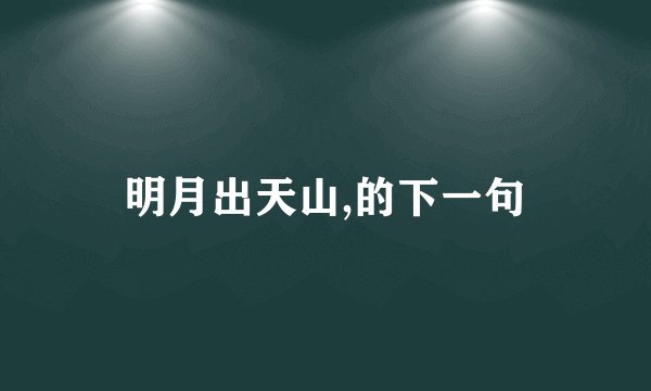 明月出天山,的下一句