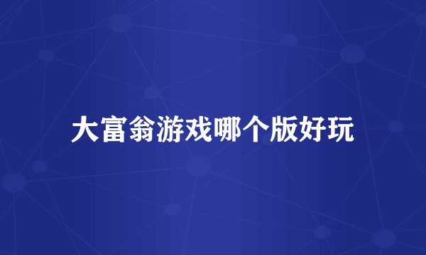 大富翁游戏哪个版好玩