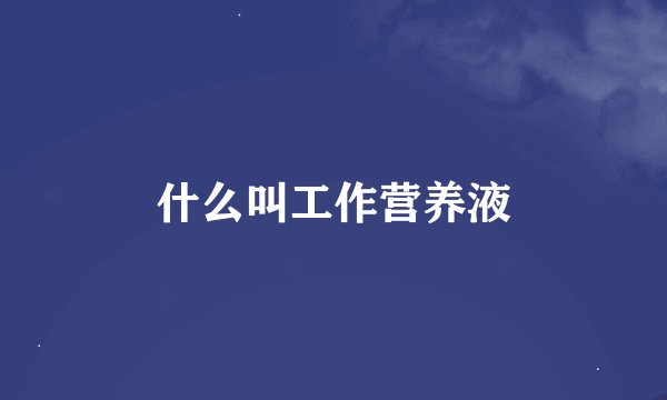 什么叫工作营养液