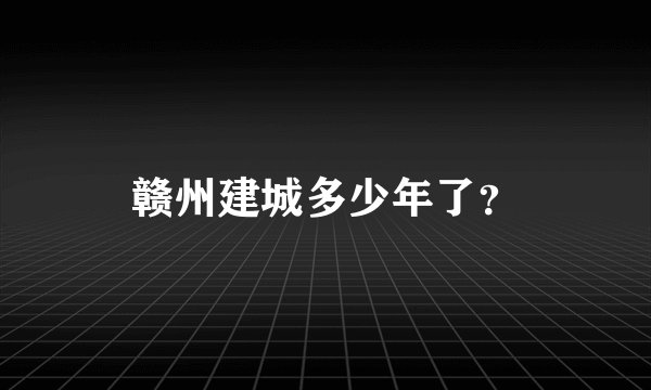赣州建城多少年了?