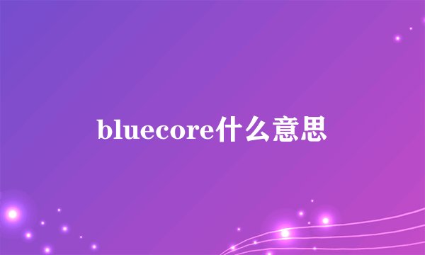 bluecore什么意思