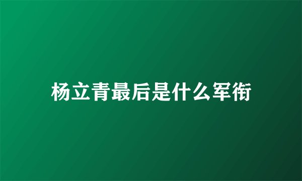杨立青最后是什么军衔