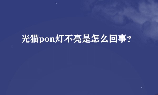 光猫pon灯不亮是怎么回事？