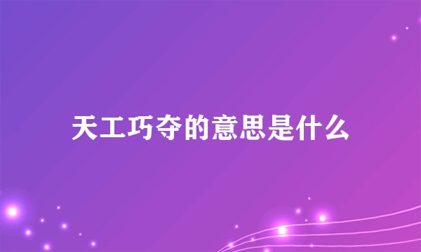 天工巧夺的意思是什么