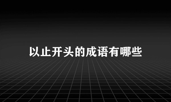 以止开头的成语有哪些