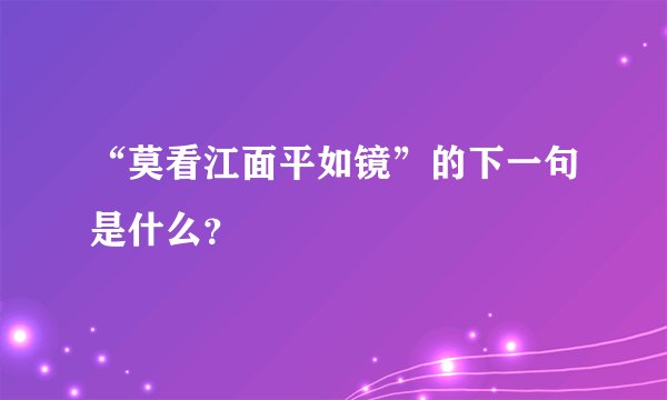 “莫看江面平如镜”的下一句是什么？