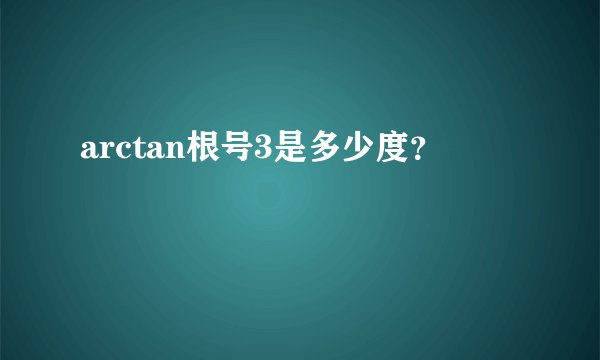 arctan根号3是多少度？
