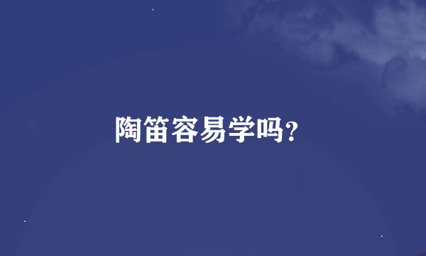 陶笛容易学吗？
