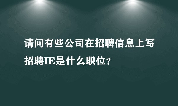 请问有些公司在招聘信息上写招聘IE是什么职位？