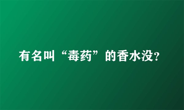 有名叫“毒药”的香水没？