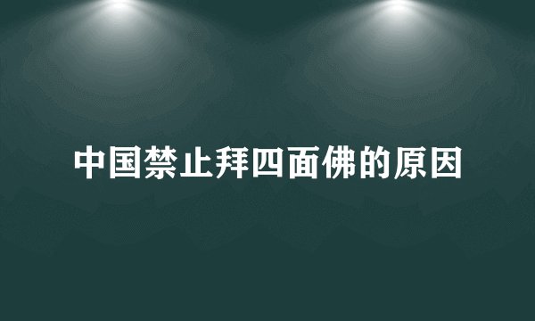 中国禁止拜四面佛的原因