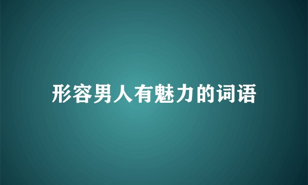 形容男人有魅力的词语
