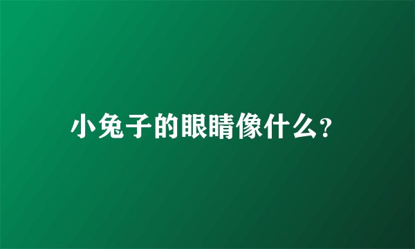 小兔子的眼睛像什么？