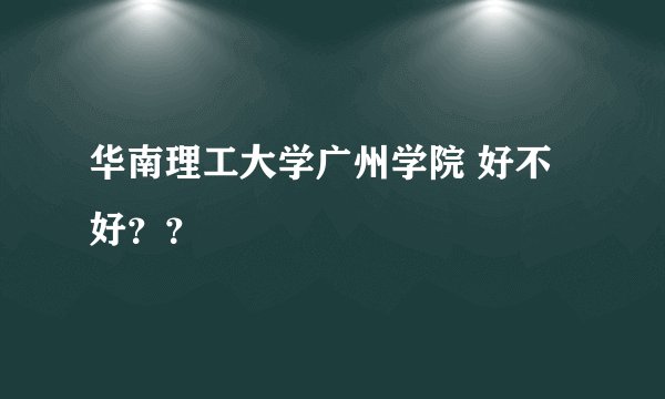 华南理工大学广州学院 好不好？？