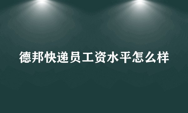 德邦快递员工资水平怎么样