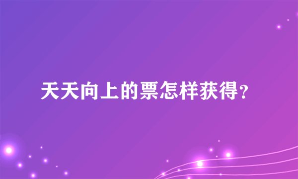 天天向上的票怎样获得？