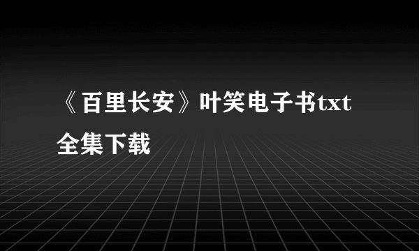 《百里长安》叶笑电子书txt全集下载