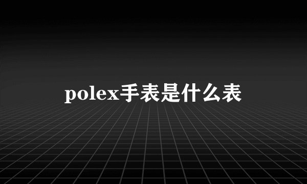polex手表是什么表