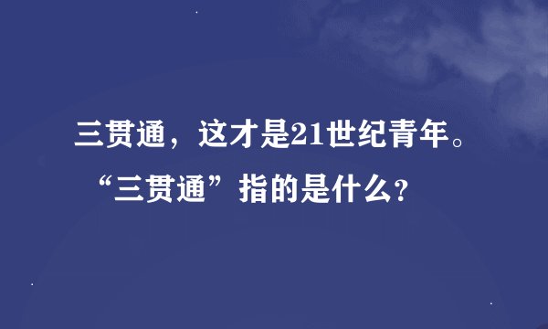 三贯通，这才是21世纪青年。 “三贯通”指的是什么？