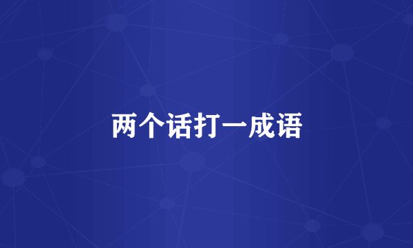 两个话打一成语