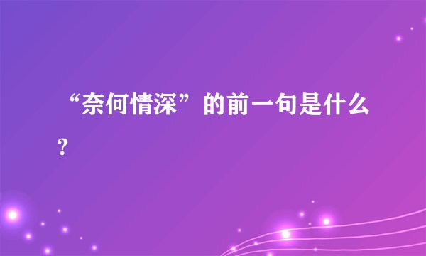 “奈何情深”的前一句是什么?