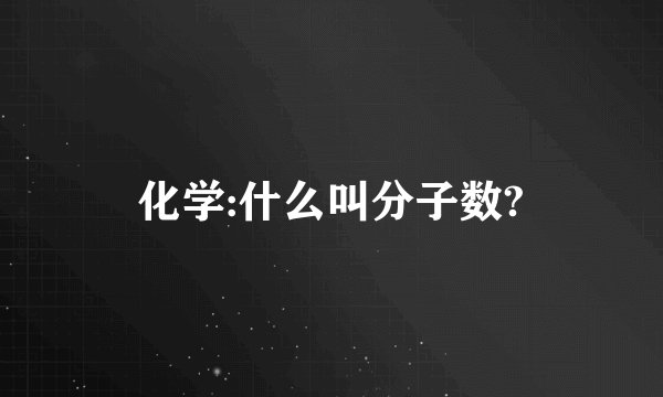 化学:什么叫分子数?