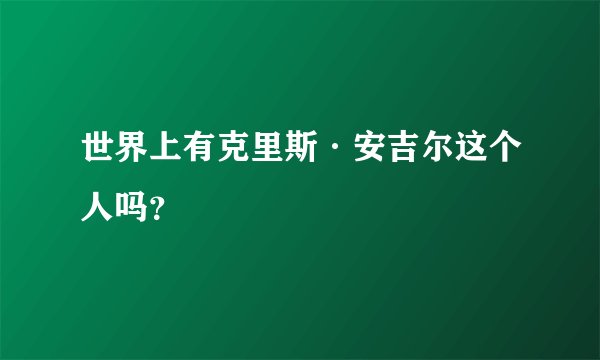 世界上有克里斯·安吉尔这个人吗？