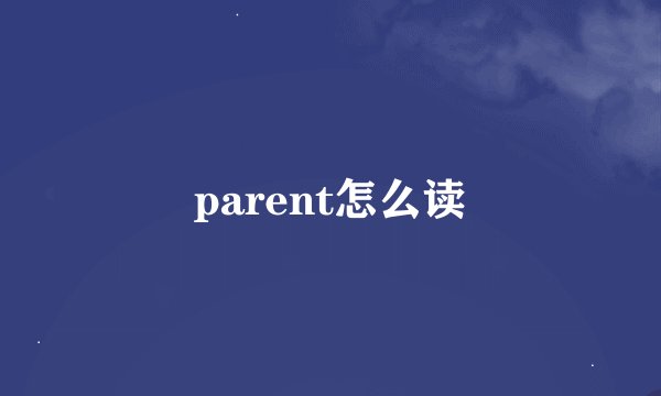 parent怎么读