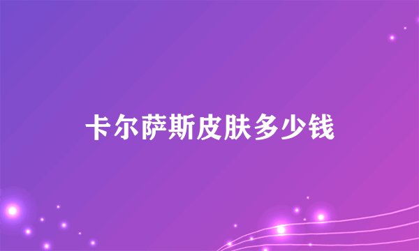 卡尔萨斯皮肤多少钱