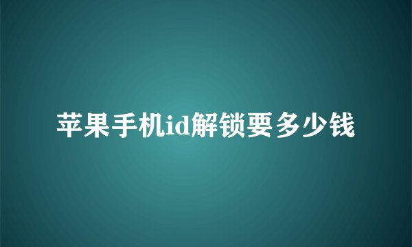 苹果手机id解锁要多少钱