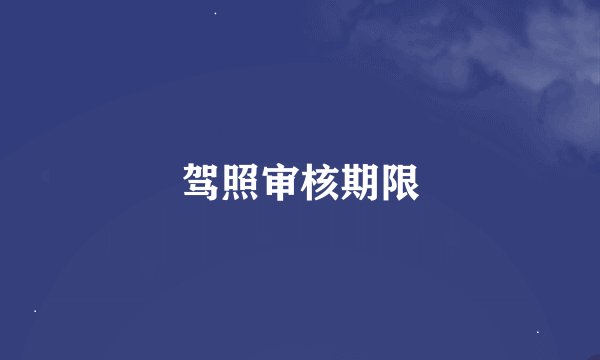 驾照审核期限