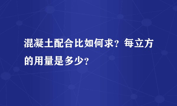 混凝土配合比如何求？每立方的用量是多少？