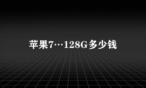 苹果7…128G多少钱