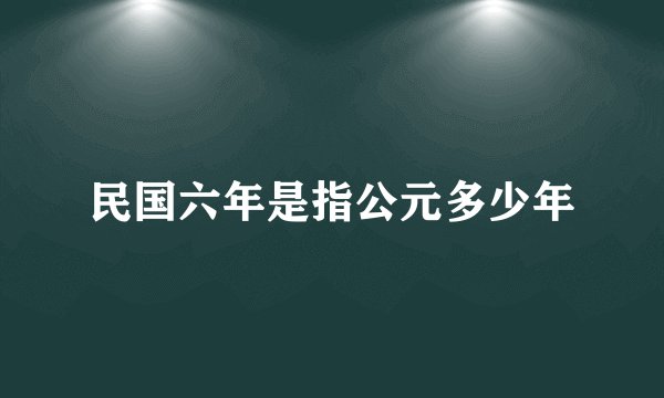 民国六年是指公元多少年