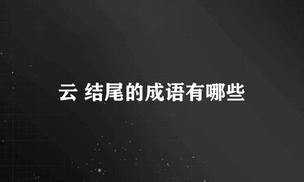 云 结尾的成语有哪些