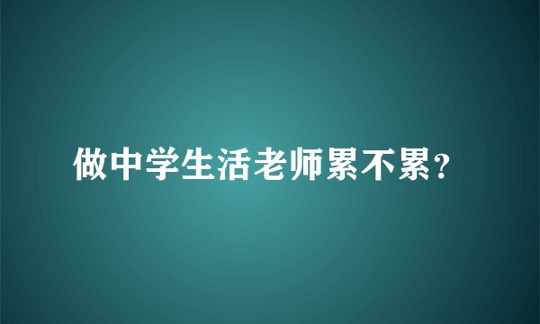 做中学生活老师累不累？