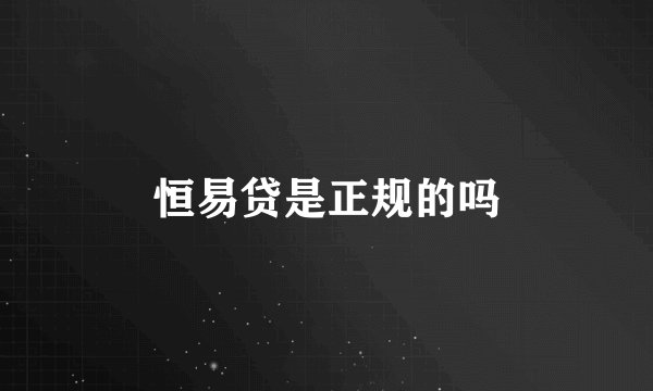恒易贷是正规的吗