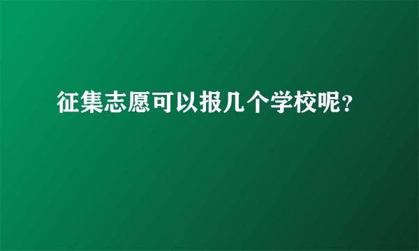征集志愿可以报几个学校呢？