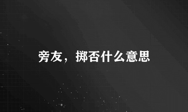 旁友，掷否什么意思