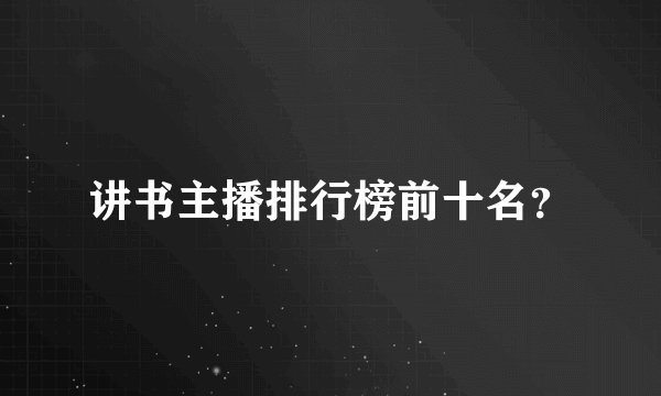 讲书主播排行榜前十名？