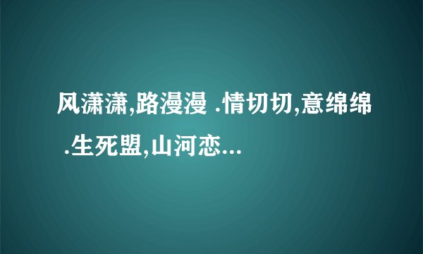 风潇潇,路漫漫 .情切切,意绵绵 .生死盟,山河恋.出自哪？