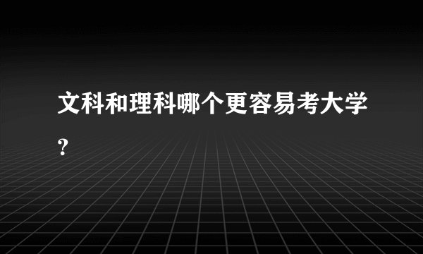 文科和理科哪个更容易考大学？