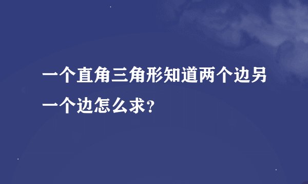 一个直角三角形知道两个边另一个边怎么求？