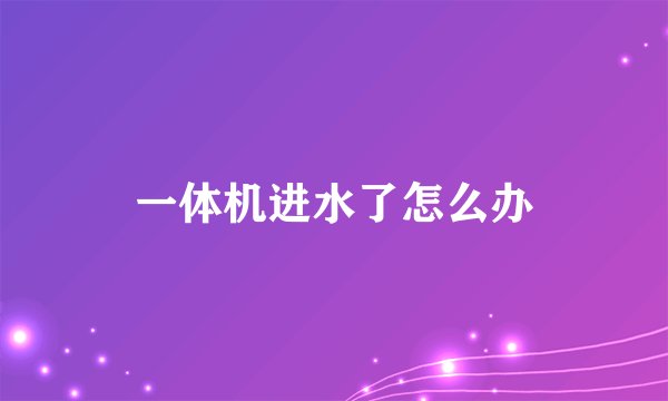 一体机进水了怎么办